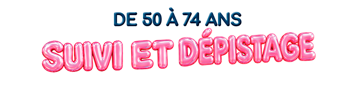 De 50 à 74 ans, suivi et dépistage